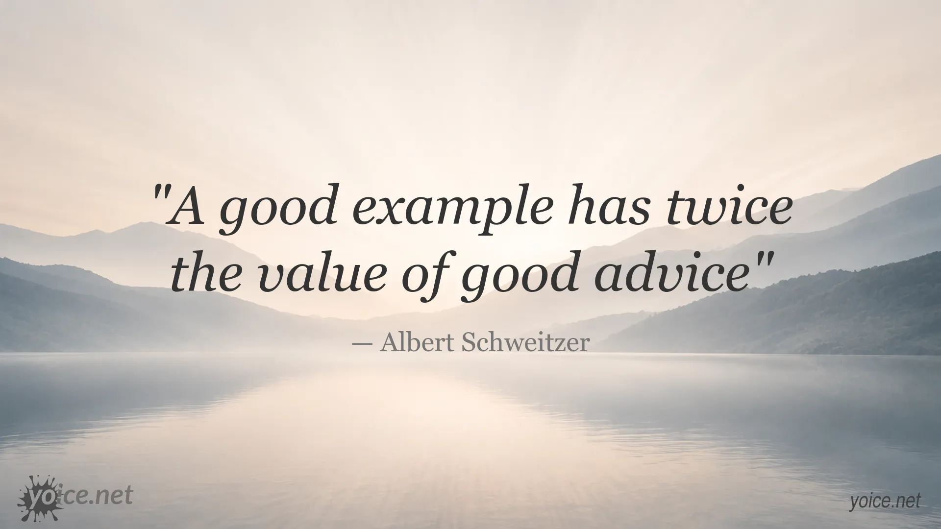 Quote by Albert Schweitzer: "A good example has twice the value of good advice"