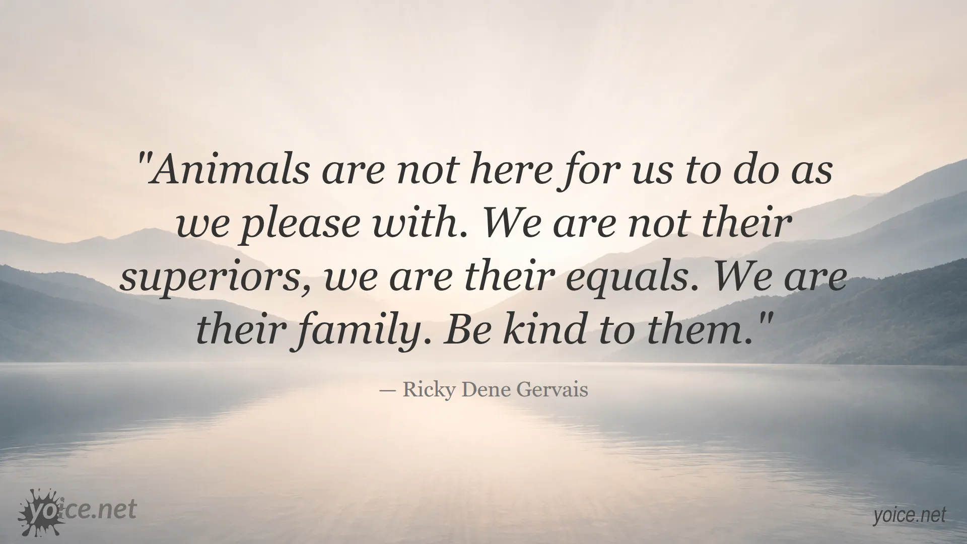 Animals are family quote by Ricky Dene Gervais emphasizing kindness and equality with animals