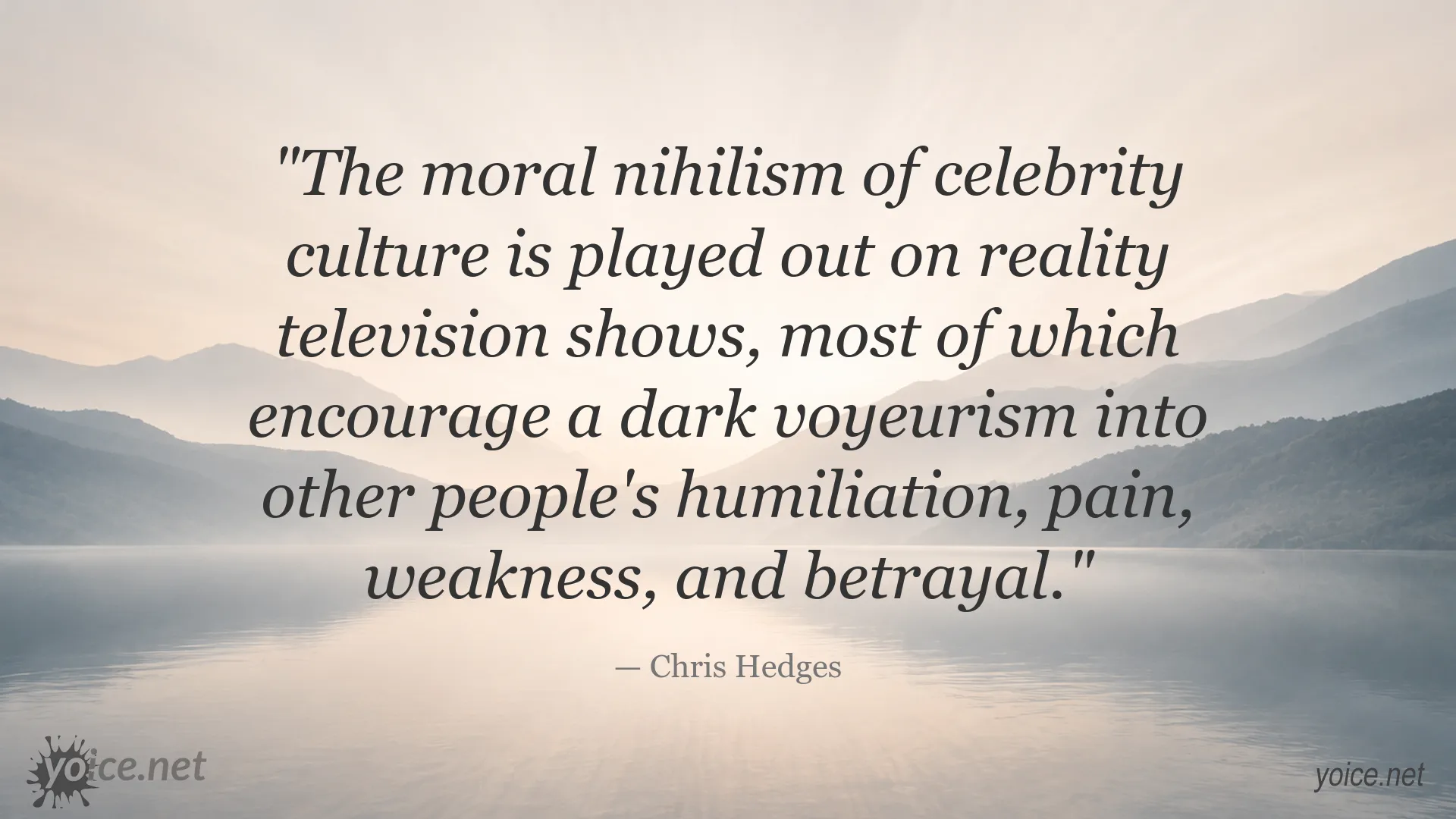 Chris Hedges quote about the moral nihilism of celebrity culture and reality television