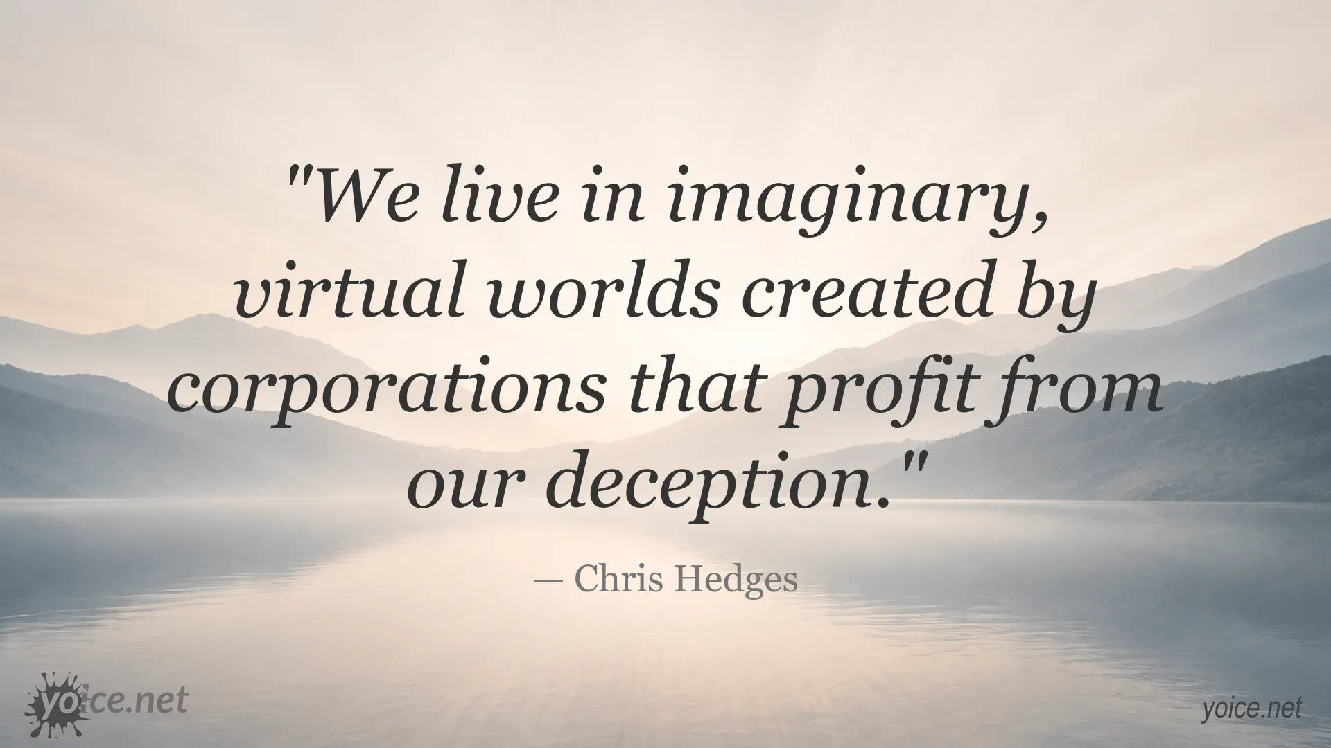 Chris Hedges quote about virtual worlds created by corporations and deception