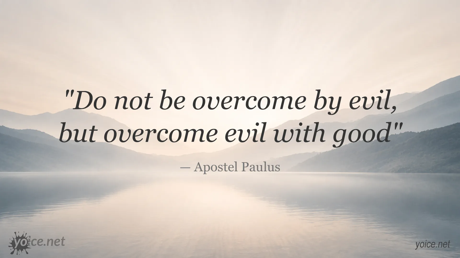Inspirational quote by Apostel Paulus: Do not be overcome by evil, but overcome evil with good