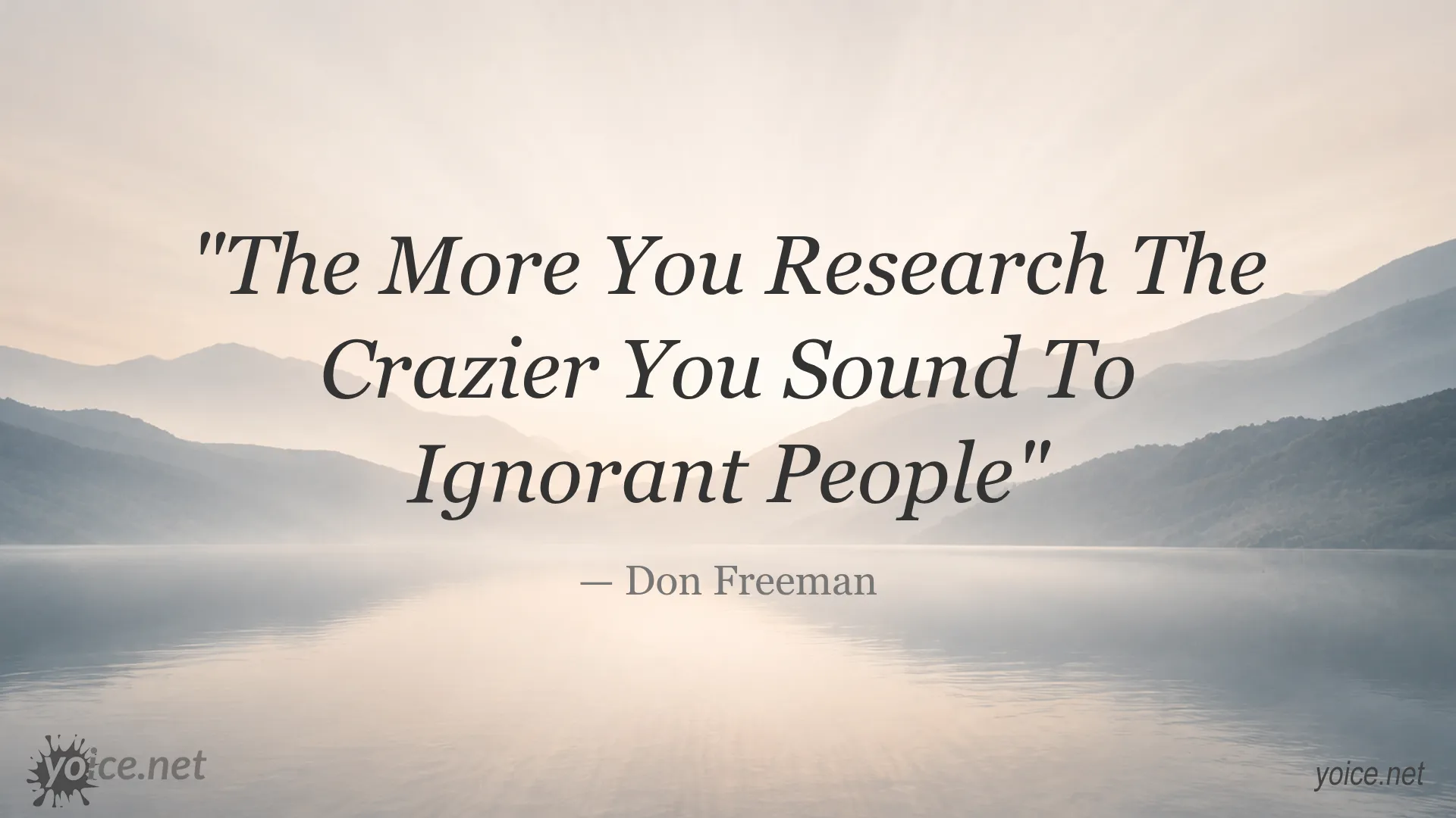 Quote by Don Freeman saying The More You Research The Crazier You Sound To Ignorant People