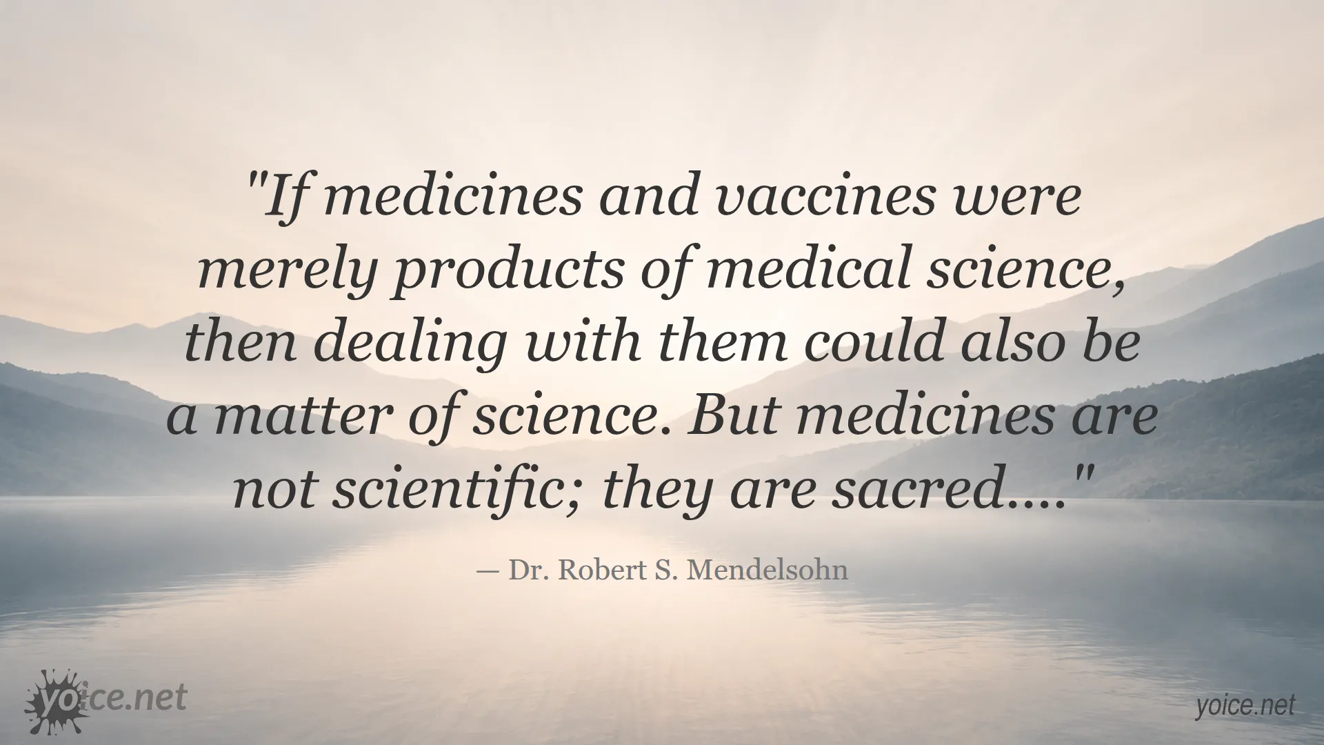 Quote by Dr. Robert S. Mendelsohn about the sacredness of medicines and vaccines