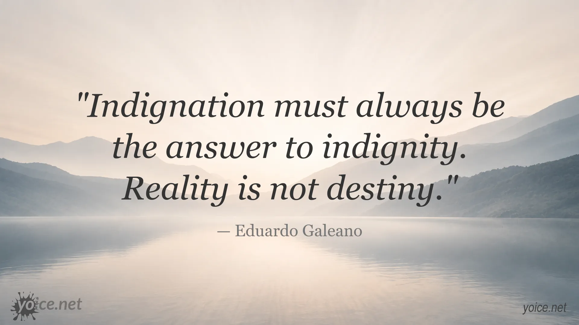 Inspirational Eduardo Galeano quote about indignation, indignity, and reality