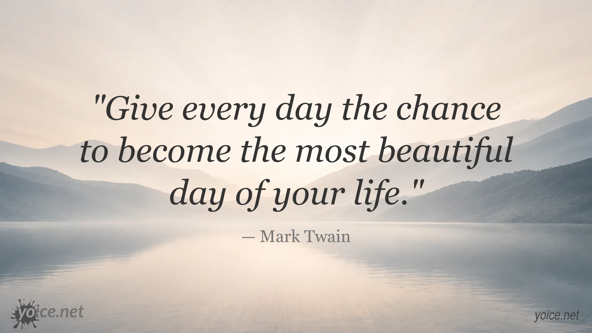 Inspirational quote by Mark Twain: Give every day the chance to become the most beautiful day of your life.