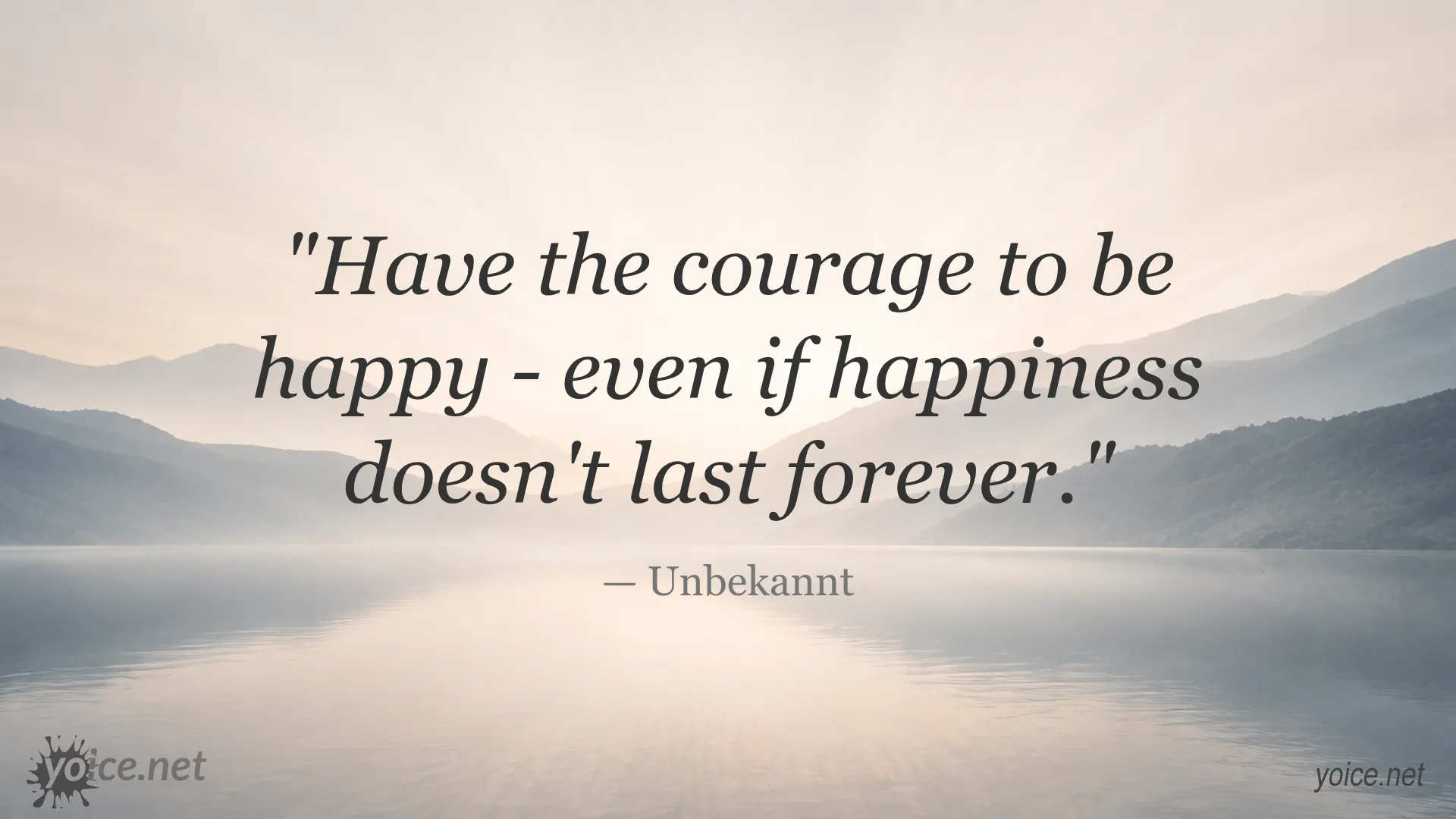 Inspirational quote by Unbekannt about having the courage to be happy even if it doesn't last forever