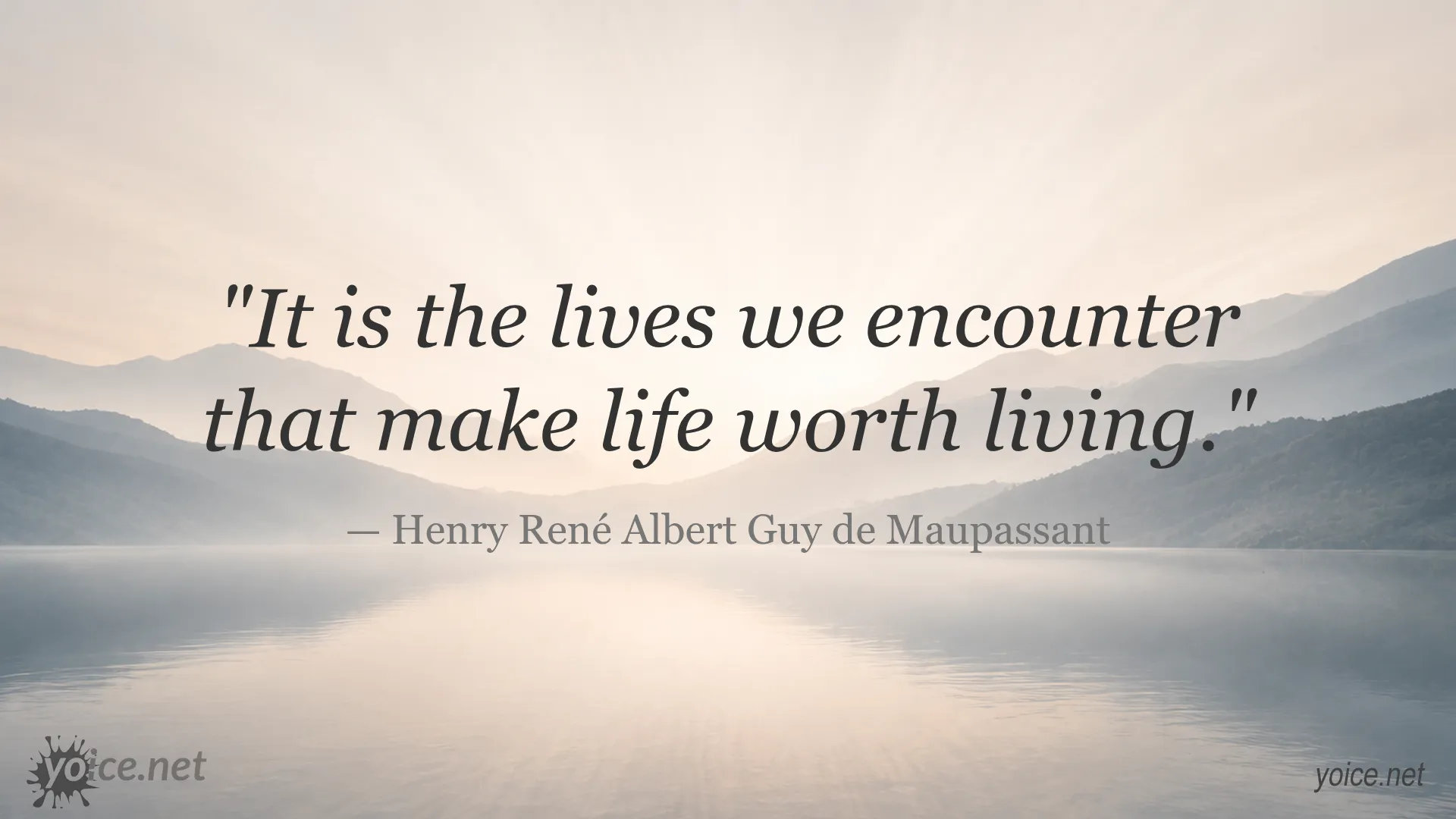 Inspirational quote by Henry René Albert Guy de Maupassant about the lives we encounter making life worth living