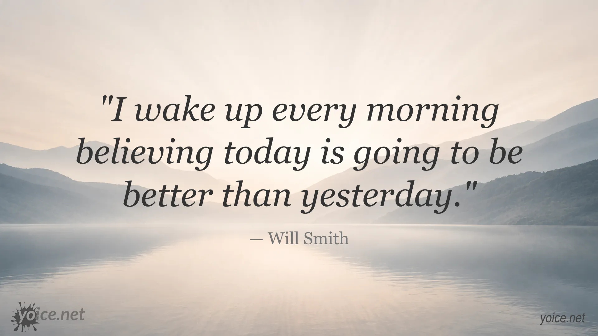 Inspirational quote by Will Smith about waking up every morning believing today will be better than yesterday