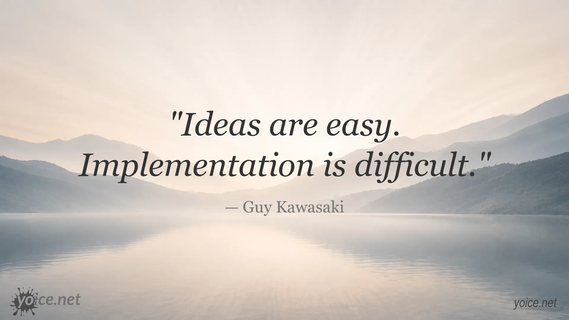 Quote by Guy Kawasaki saying Ideas are easy. Implementation is difficult.