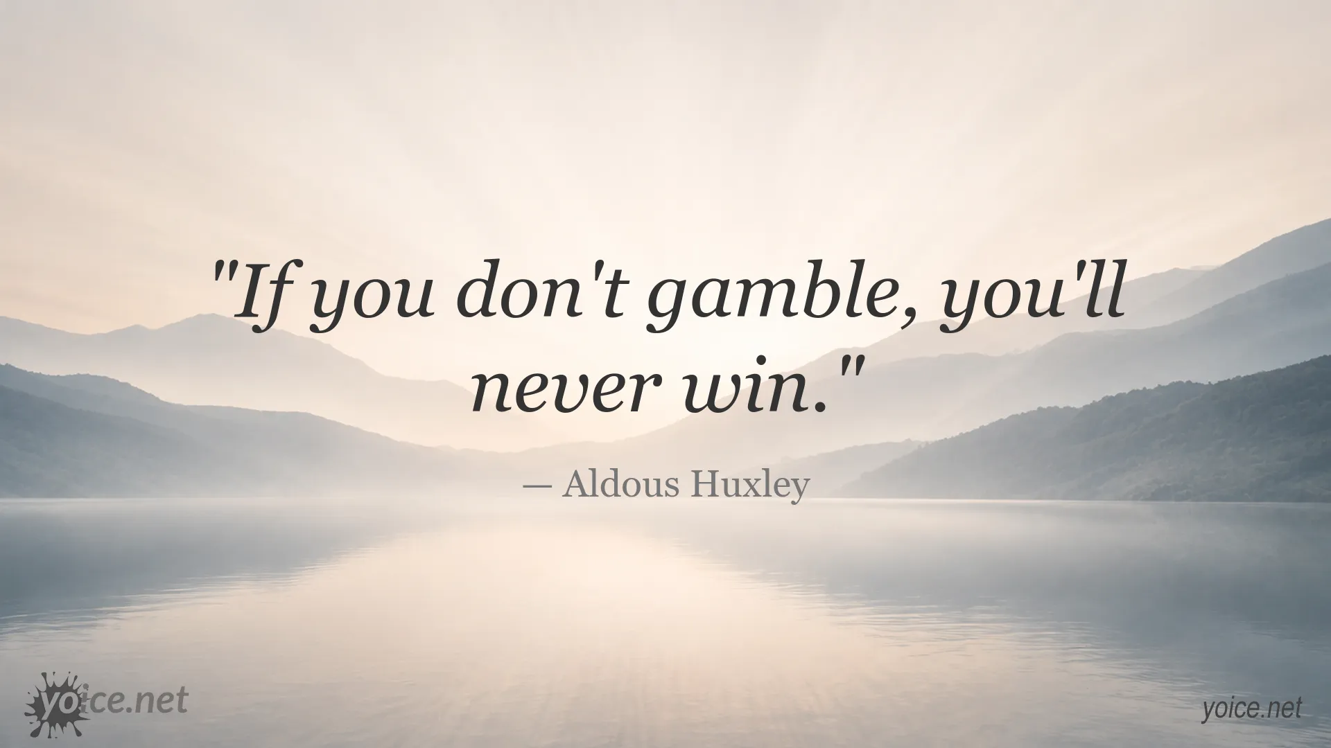 Aldous Huxley quote: “If you don't gamble, you'll never win.”