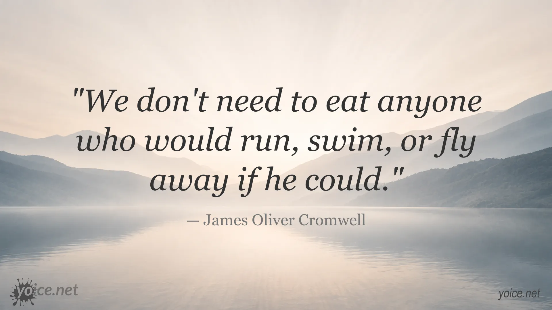Inspirational quote by James Oliver Cromwell about not eating those who would run, swim, or fly away