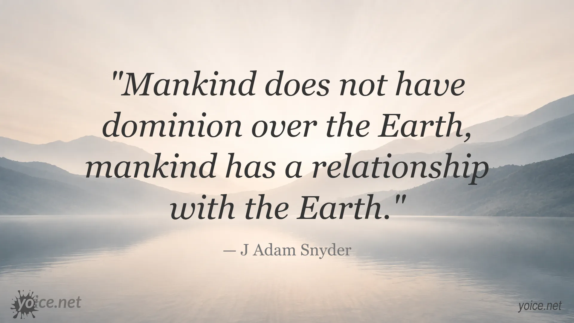 Inspirational quote about mankind's relationship with the Earth by J Adam Snyder