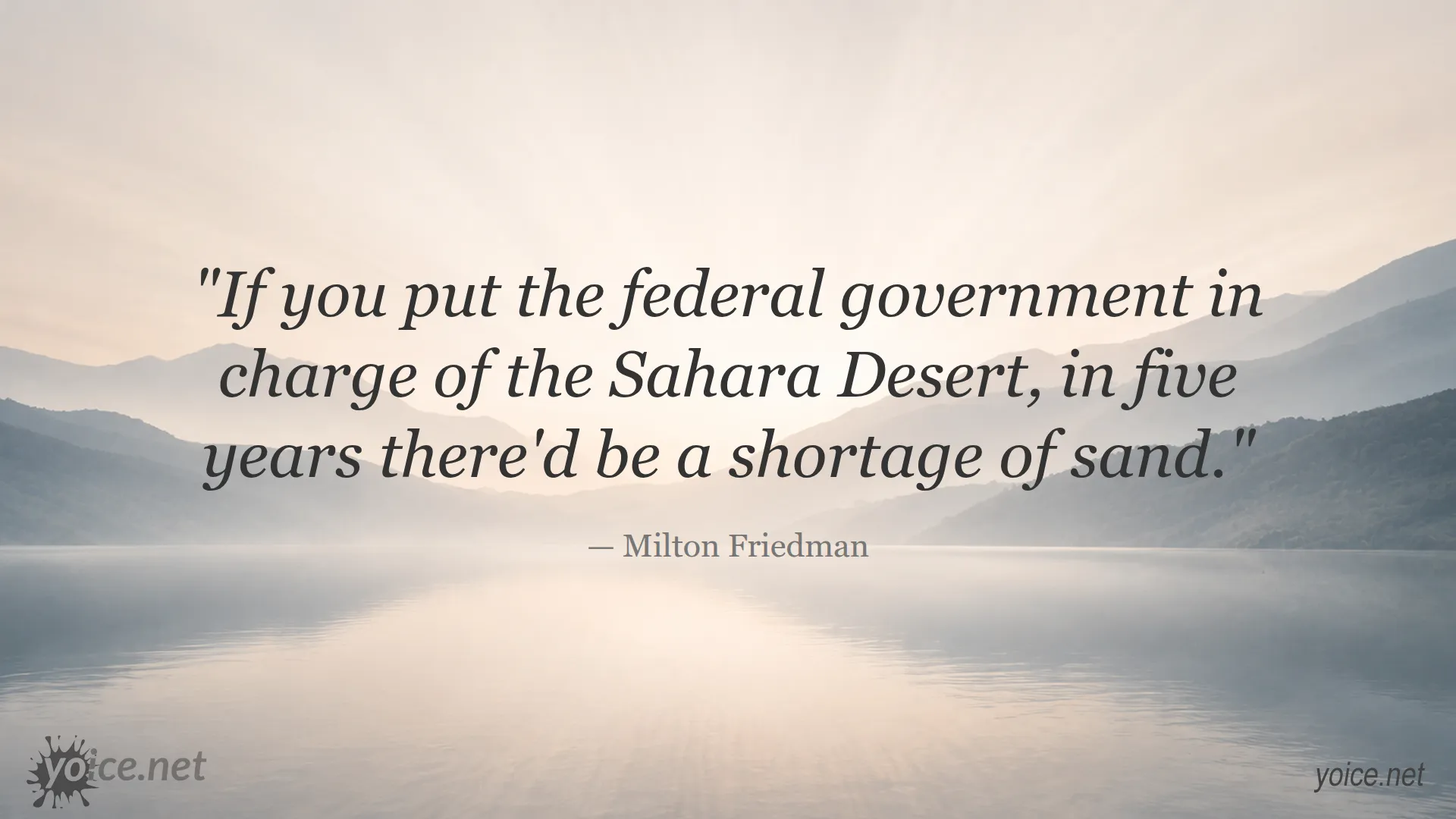 Quote by Milton Friedman about the federal government causing a sand shortage in the Sahara Desert