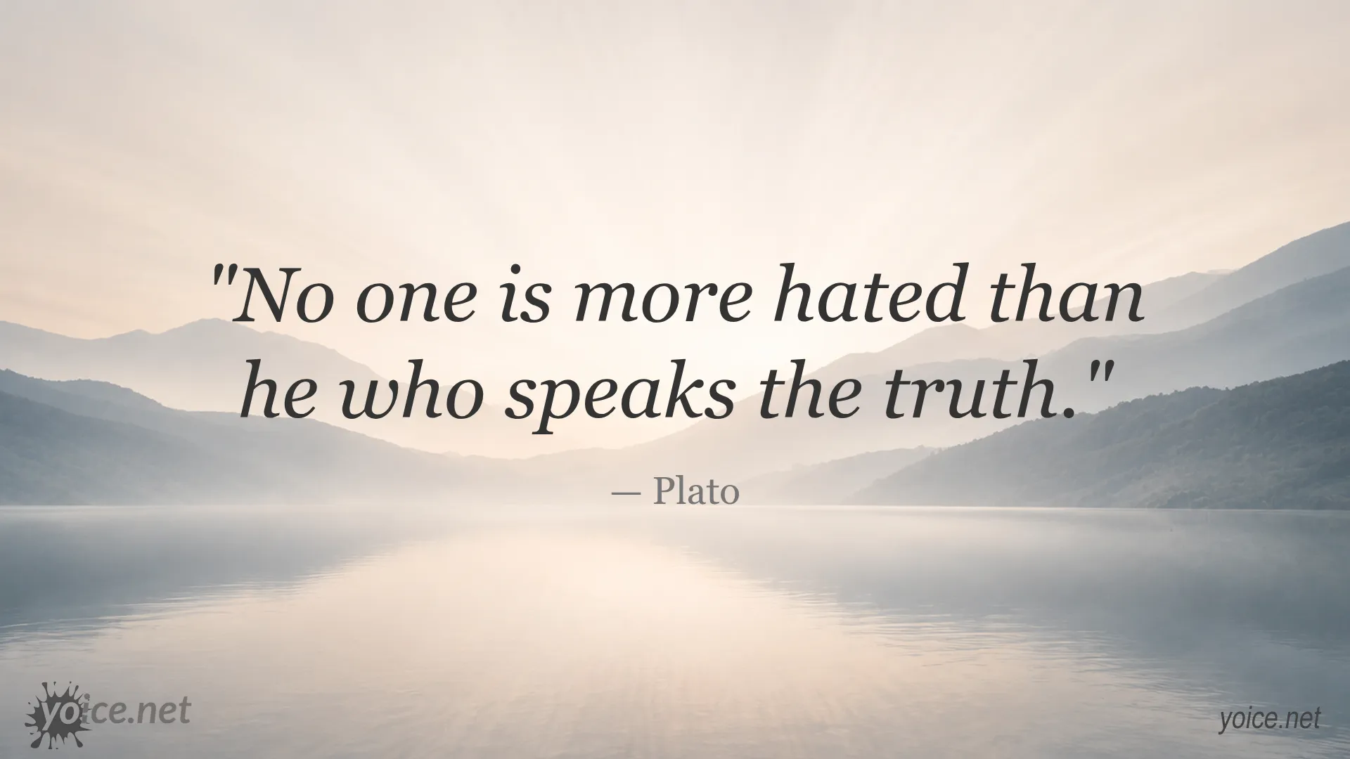 Plato quote about truth and hate: No one is more hated than he who speaks the truth.
