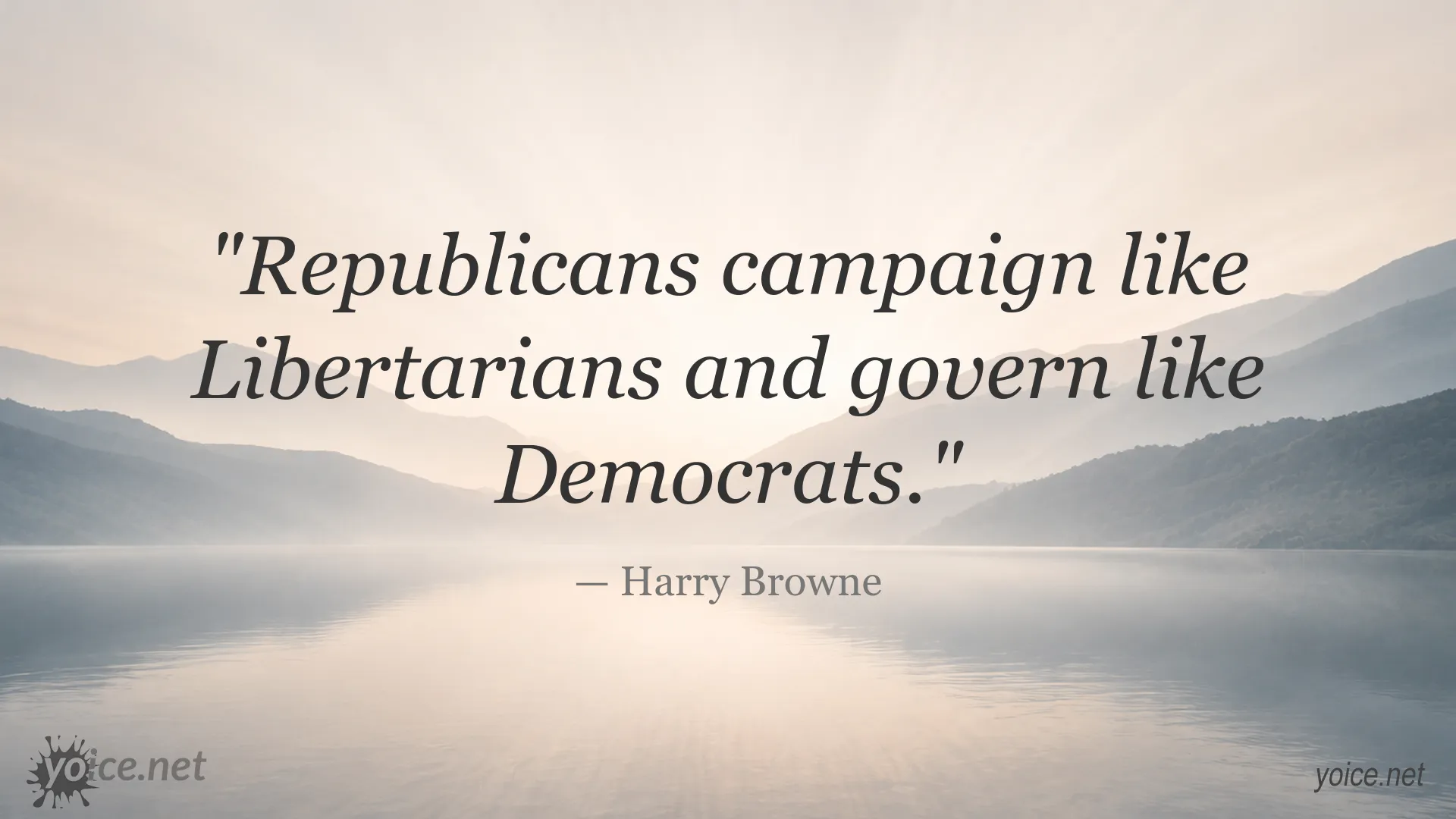 Quote by Harry Browne: "Republicans campaign like Libertarians and govern like Democrats."