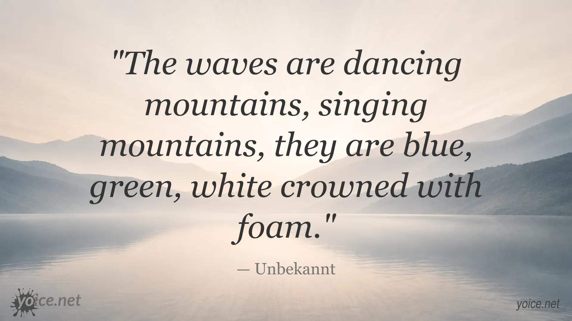 The waves are dancing mountains, singing mountains, they are blue, green, white crowned with foam. Quote by Unbekannt