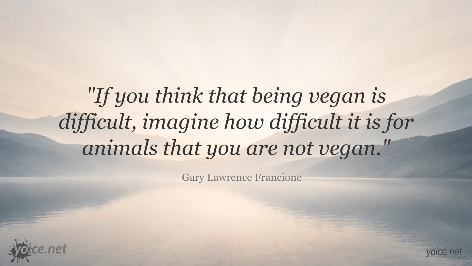 Veganism quote by Gary Lawrence Francione about the difficulty of being vegan compared to animals