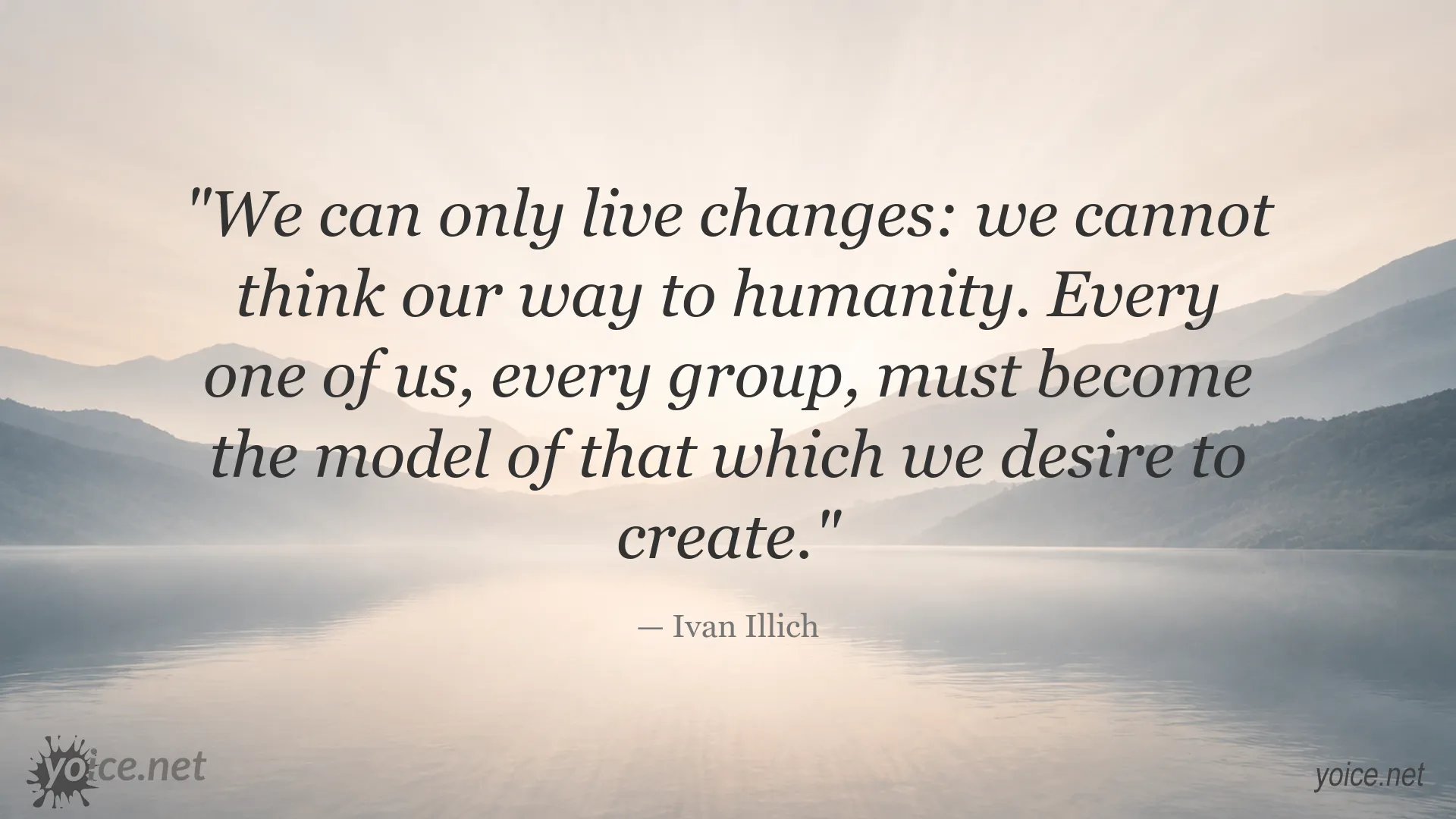Inspirational Ivan Illich quote about living change and creating a more humane world