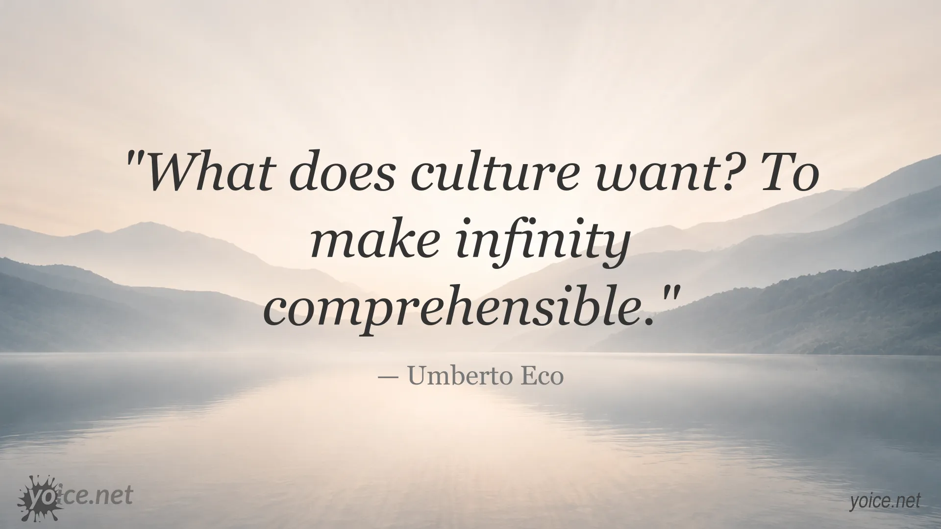 Quote by Umberto Eco: "What does culture want? To make infinity comprehensible."