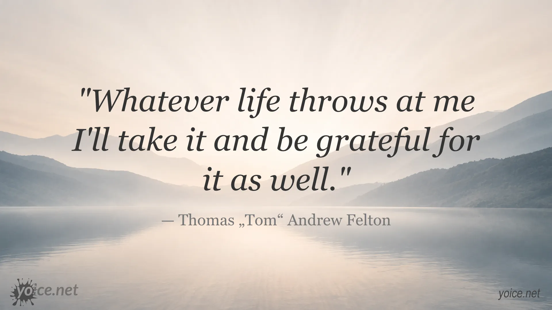 Inspirational quote by Thomas Tom Andrew Felton about taking life and being grateful